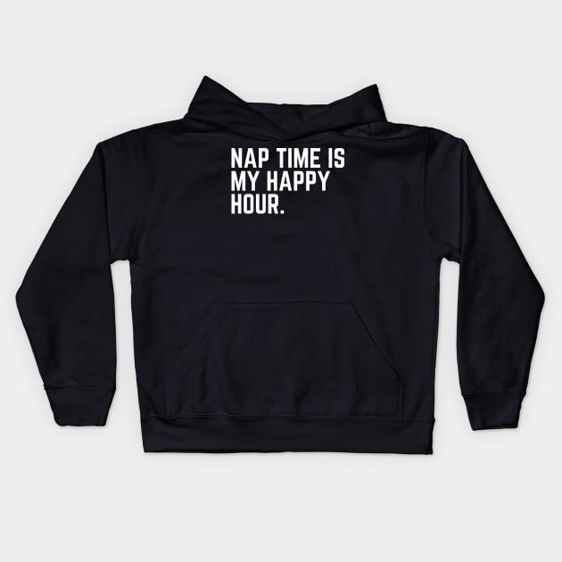 Nap Time Is My Happy Hour - Nap Lover Nap Gift Napping Sleep Sleeping Humor Saying Quote Tired AF Kids Hoodie by ballhard